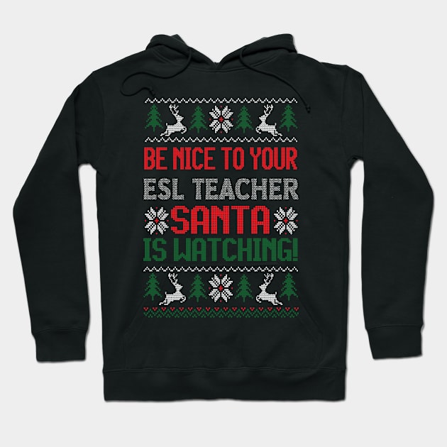 Be Nice To Your ESL Teacher Santa Is Watching - Best Christmas Gift Hoodie by Designerabhijit